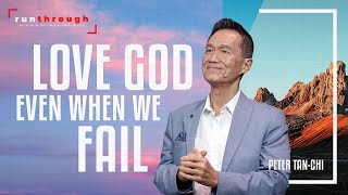 Love God Even When We Fail | Peter TanChi | Run Through