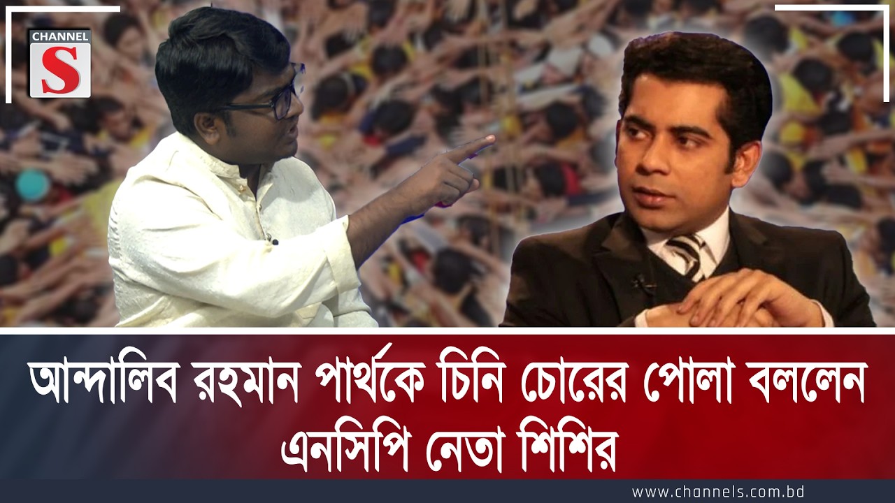 আন্দালিব রহমান পার্থকে চিনি চোরের পোলা বললেন এনসিপি নেতা শিশির | Channel S Songlap| Channel S