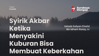 Syirik Akbar Ketika Menyakini Kuburan Bisa Membuat Keberkahan - Ustadz Sofyan Chalid Bin Idham Ruray