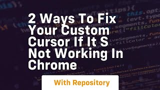 2 ways to fix your custom cursor if it s not working in chrome