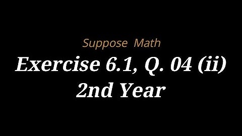 Exercise 6.1, Q. 04 (b) | Suppose Math with Akhtar Abbas