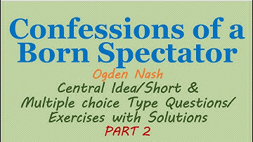 Confessions of a Born Spectator class 11 central idea question answers short multiple Ogden Nash pt2