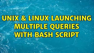 Unix & Linux: Launching Multiple Queries With Bash Script (2 Solutions!!)