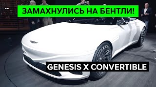 СКОПИРОВАЛИ БЕНТЛИ?! GENESIS X CONVERTIBLE CONCEPT. Первый взгляд на роскошный корейский кабриолет