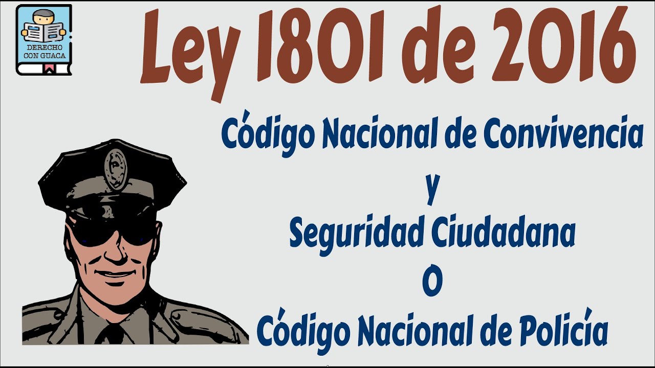 Ley 1801 de 2016 Código Nacional de Policía Breve explicación YouTube Ley 1801 de 2016 Código Nacional de Policía Breve explicación YouTube
