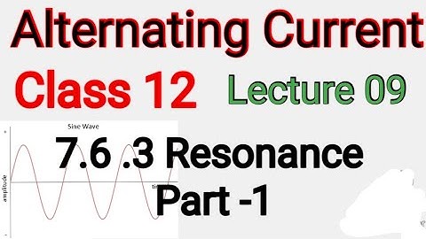 7.6.3 Resonance Part -1| CLASS 12 | LECTURE - 09 | CH -7 | ANIL NARANG