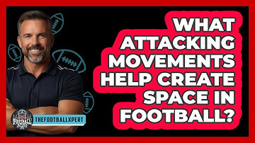 What Attacking Movements Help Create Space In Football? - The Football Xpert