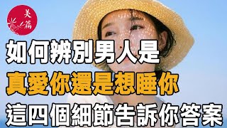 美篇：如何辨別男人是“真愛你”還是“想睡你”，這四個細節告訴你答案