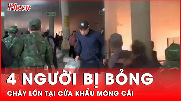 Hé lộ nguyên nhân vụ cháy tại cửa khẩu Móng Cái, khiến 4 người bị bỏng | Thời sự