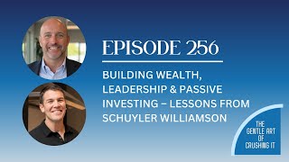 EP 256:  Building Wealth, Leadership & Passive Investing – Lessons from Schuyler Williamson