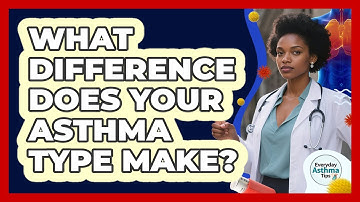 What Difference Does Your Asthma Type Make?
