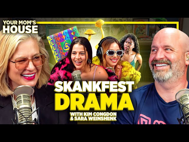 Skankfest Drama w/ Kim Congdon & Sara Weinshenk | Your Mom's House Ep. 731