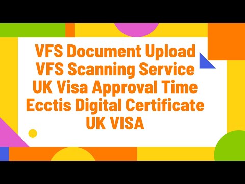 VFS Document Upload | Scanning service | UK Visa approval time | Ecctis digital certificate |UK Visa