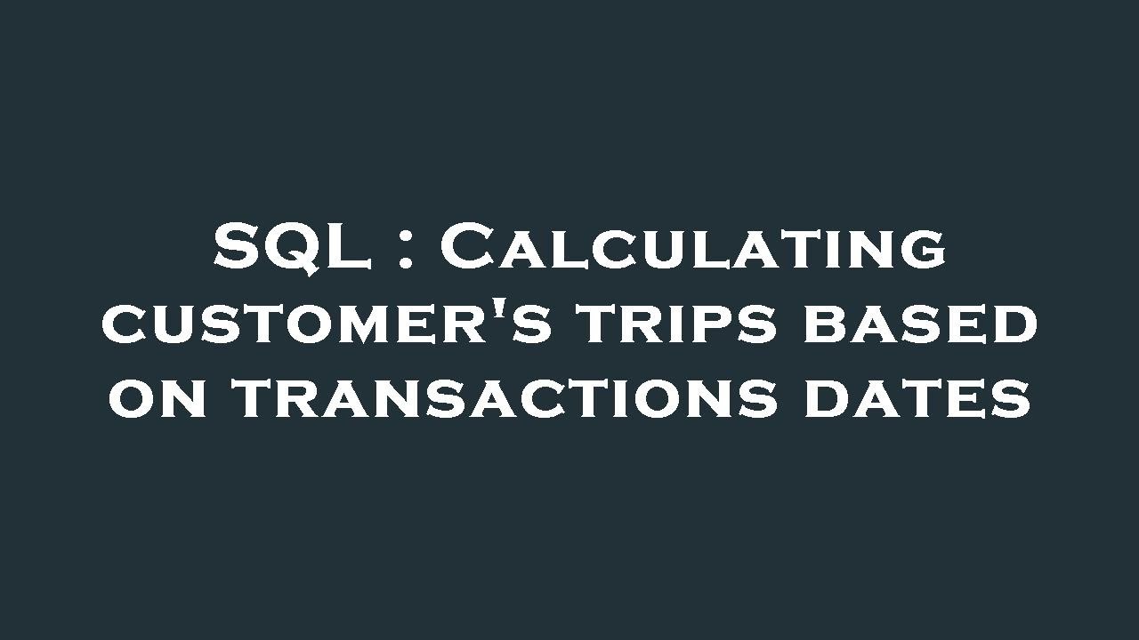 SQL : Calculating customer's trips based on transactions dates - YouTube