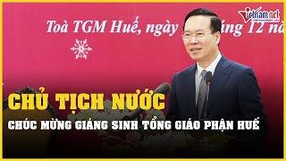Chủ tịch nước Võ Văn Thưởng thăm, chúc mừng Giáng sinh Tổng Giáo phận Huế | Báo VietNamNet