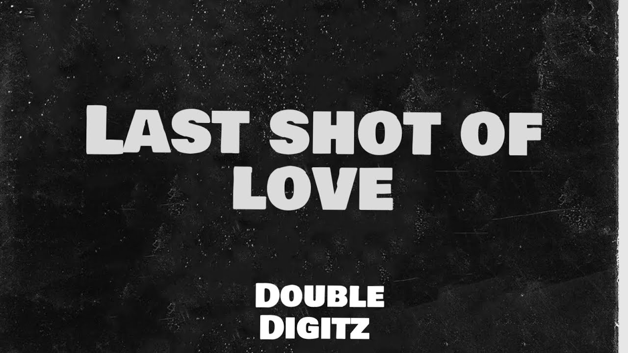 Last shot of love By Double Digitz