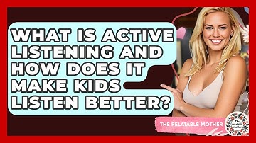 What Is Active Listening And How Does It Make Kids Listen Better? - The Relatable Mother