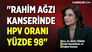 Nazlı Özkan: Rahim Ağzı Kanseri Olan Kadınların Yüzde 98’inde HPV Tespit Ediyoruz