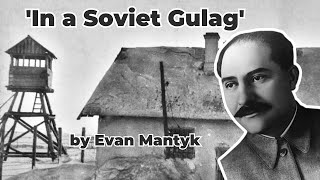 Poetry reading of ''In a Soviet Gulag,' by Evan Mantyk