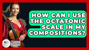 How Can I Use The Octatonic Scale In My Compositions? - Classical Serenade