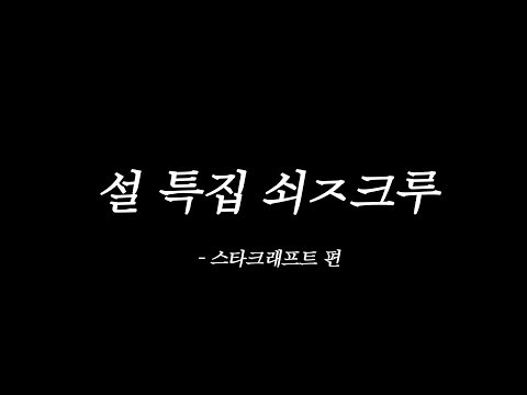 쇠ㅈ크루 설날특집 - 스타크래프트편 (feat. 치킨쿤, 예찬, 호무새, 공혁준, 스틸로)