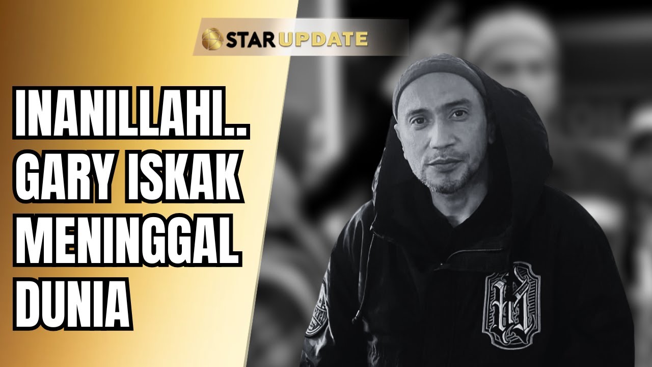INNALILLAHI.. GARY ISKAK MENINGGAL DUNIA, JENAZAH DISEMAYAMKAN DI RUMAH DUKA | STAR UPDATE