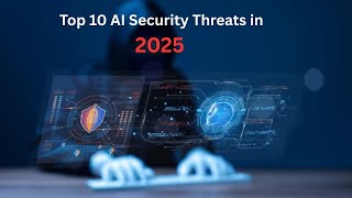 Top 10 AI Security Threats in 2025