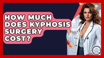 How Much Does Kyphosis Surgery Cost? - The Operating Table