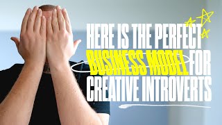 Breaking down the BEST business model for INTROVERTED creatives