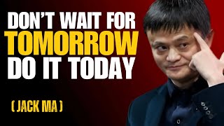 Stop Waiting for Tomorrow – Jack Ma’s Powerful Advice for Success