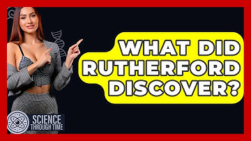 What Did Rutherford Discover? - Science Through Time