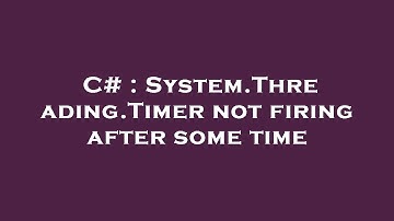 C# : System.Threading.Timer not firing after some time