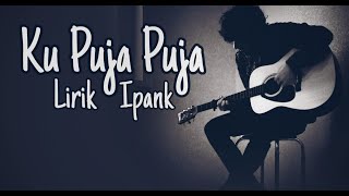 LIRIK Ku Puja Puja - Ipank (cover by Maulana Ardiansyah)