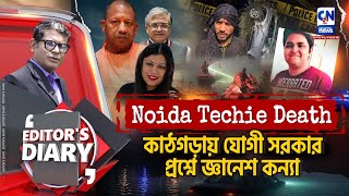 Noida techie death। প্রশ্নের মুখে যোগী সরকার ও জ্ঞানেশ কন্যা | EDITOR'S DIARY screenshot 2