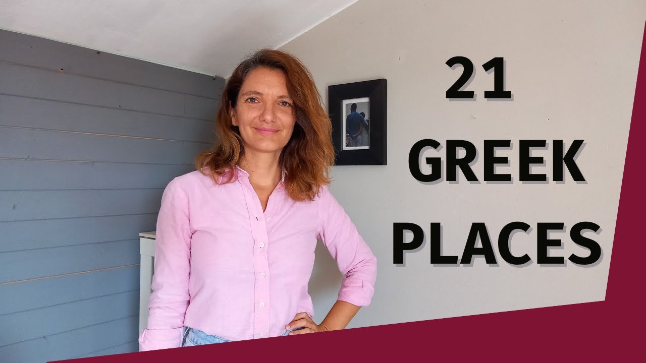 21 Greek Places Names Learn GREEK the Easy, Natural and Fun Way (Pre-Intermediate)