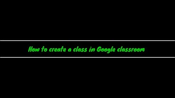 How to create a class and add students in Google classroom.