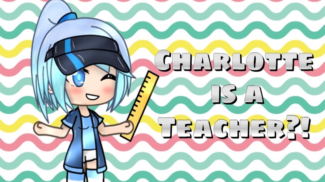 Charlotte Is A Teacher?! | Gacha Life Skit