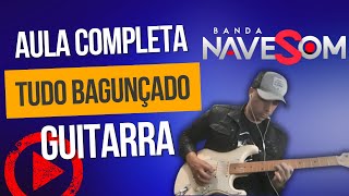 TUDO BAGUNÇADO BANDA NAVE SOM/ AULA COMPLETA DE GUITARRA