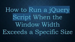 How To Run A Jquery Script When The Window Width Exceeds A Specific Size