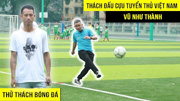 Cường Camay Thách Đấu Cựu Tuyển Thủ Việt Nam VŨ NHƯ THÀNH Và Cái Kết Khó Tin | Thử Thách Bóng Đá