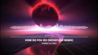 HARRIS & FORD - HOW DO YOU DO (NOISEFLOW REMIX)