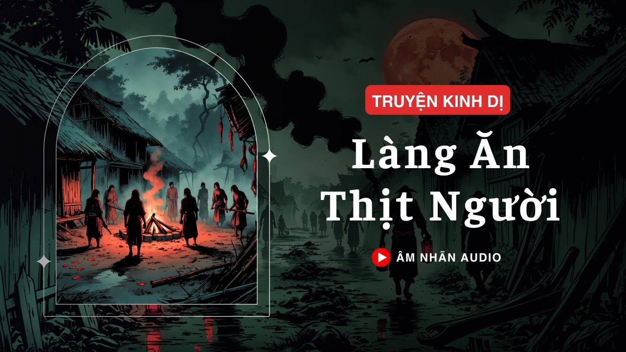 [TRUYỆN KINH DỊ] || LÀNG ĂN THỊT NGƯỜI || ÂM NHÃN AUDIO