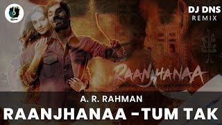 Raanjhanaa - Tum Tak Remix | DJ DNS