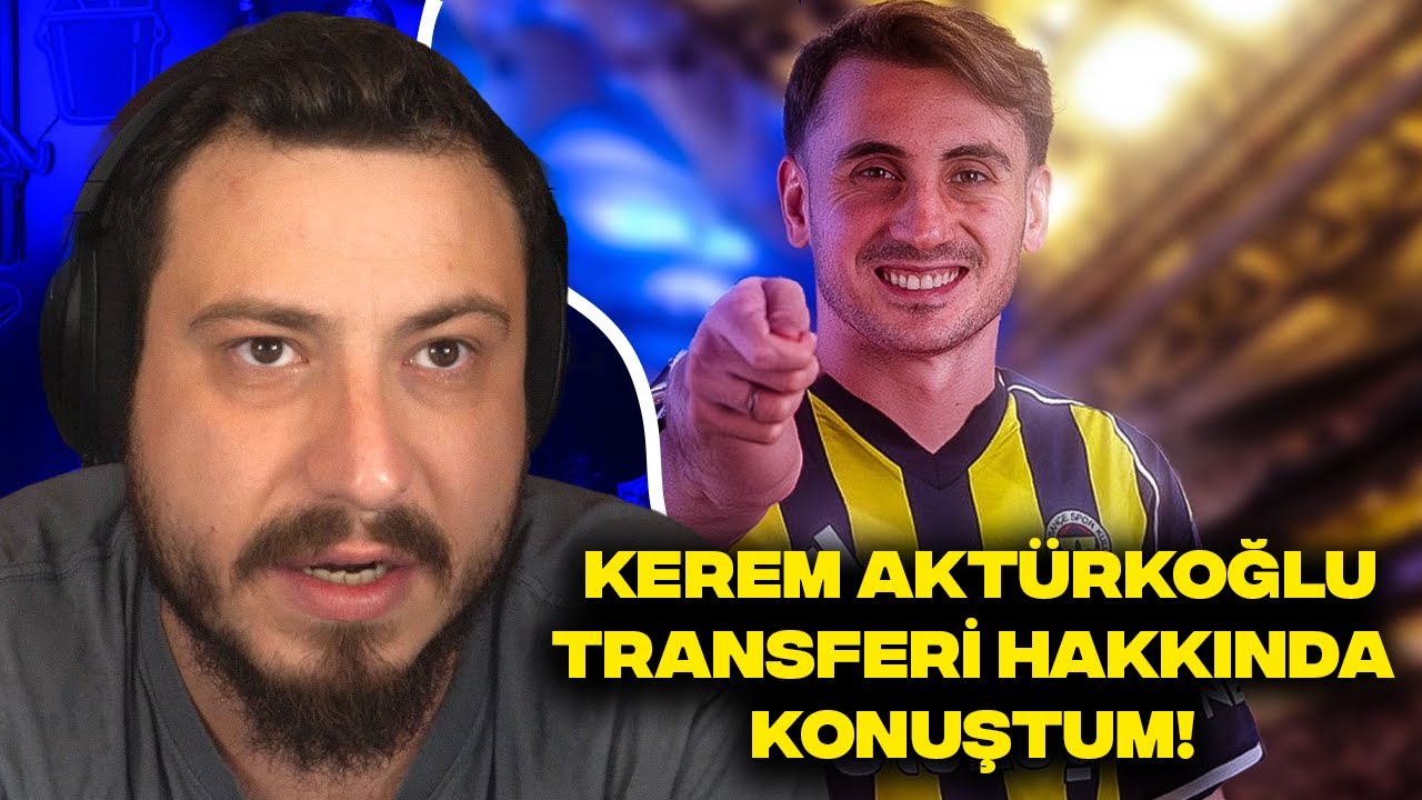 FENERBAHÇE'NİN KEREM AKTÜRKOĞLU TRANSFERİ HAKKINDA KONUŞTUM!