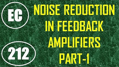 ElexCkts | Lecture-212 | Characteristics of Negative Feedback Amplifiers (Noise Reduction) Part-1