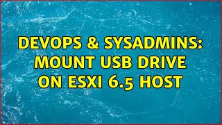 DevOps & SysAdmins: Mount USB Drive on Esxi 6.5 Host