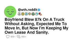 Boyfriend Blew 87k On A Truck Without Asking, Expected Me To Move In, But Now I'm Keeping My Own ...