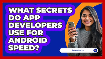 What Secrets Do App Developers Use For Android Speed? - Be App Savvy