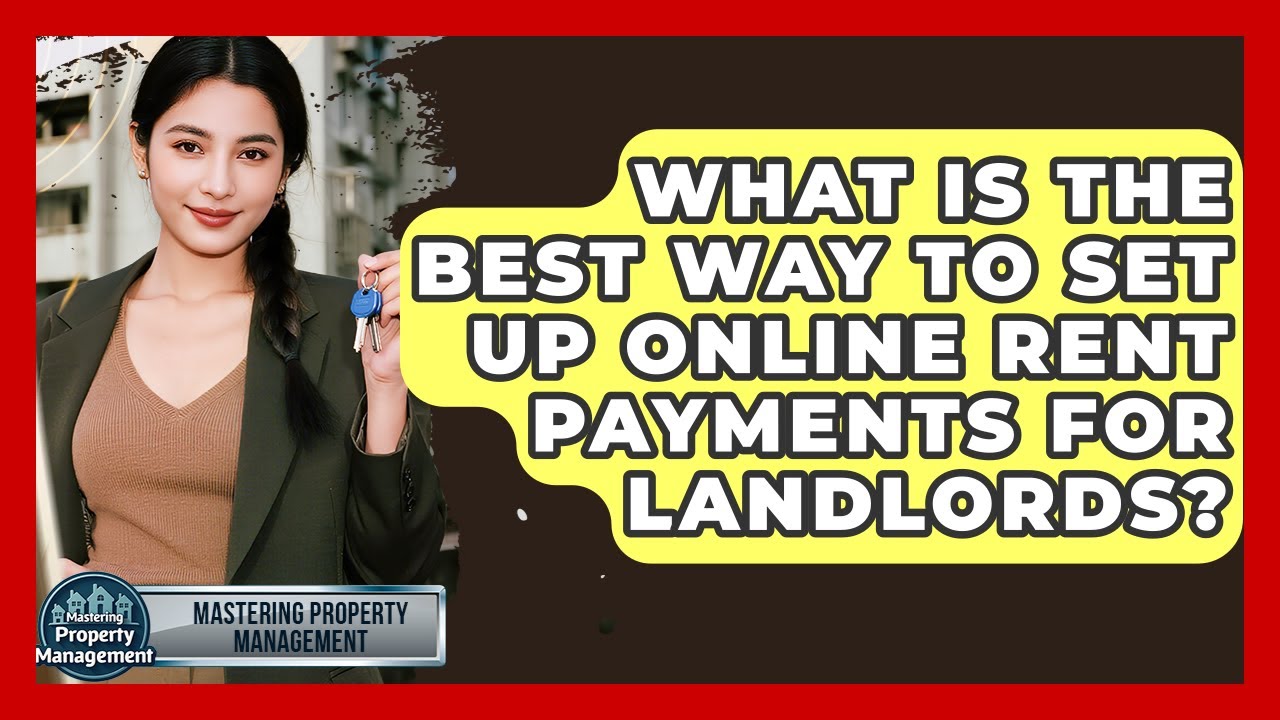 What Is The Best Way To Set Up Online Rent Payments For Landlords? - Mastering Property Management