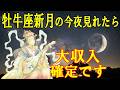 牡牛座新月の今夜中に見て下さい。大収入が確定します！高額当選・臨時収入・借金完済・収入激増・人生逆転【願いが叶う・金運が上がる音楽】